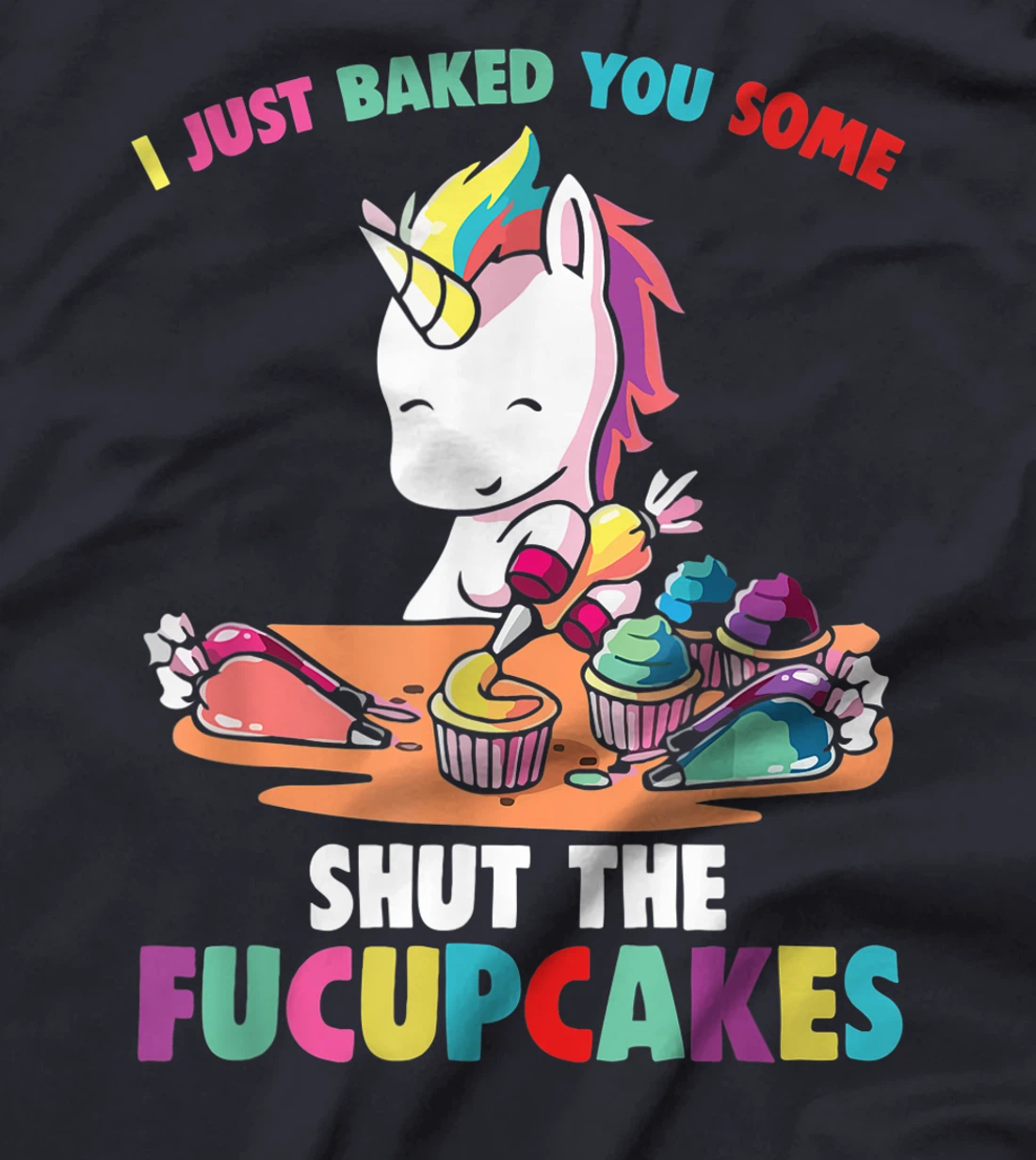 I Just Baked You Some Shut The Fucupcakes Funny Unicorn T-Shirt