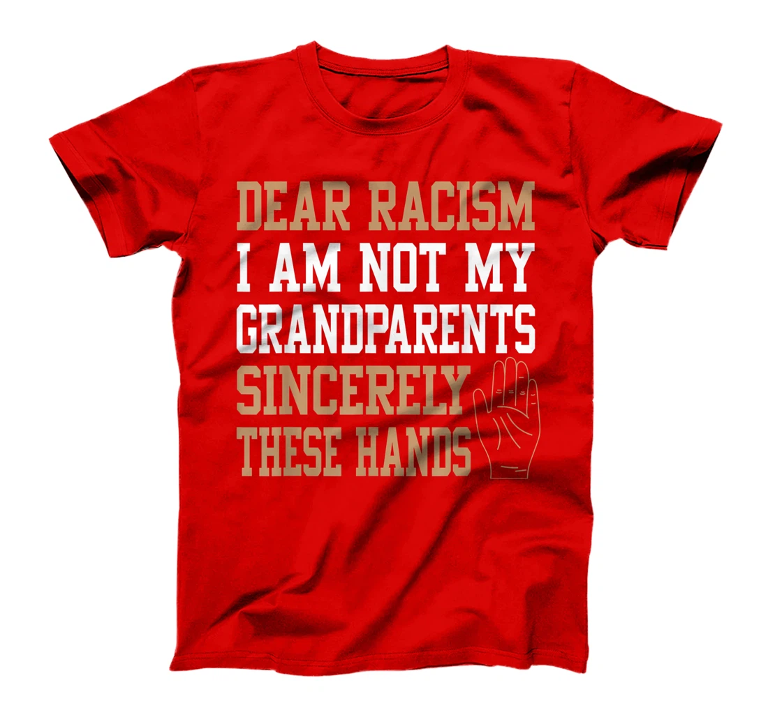 Dear racism I am not my grandparents End Racism Gifts T-Shirt
