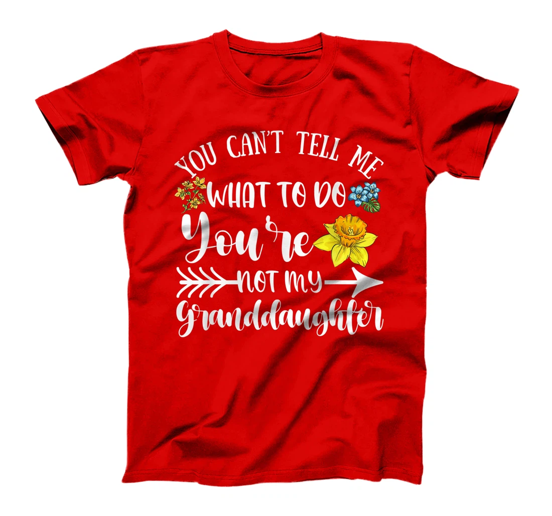 You Can't Tell Me What To Do You're Not My Granddaughter Fun T-Shirt