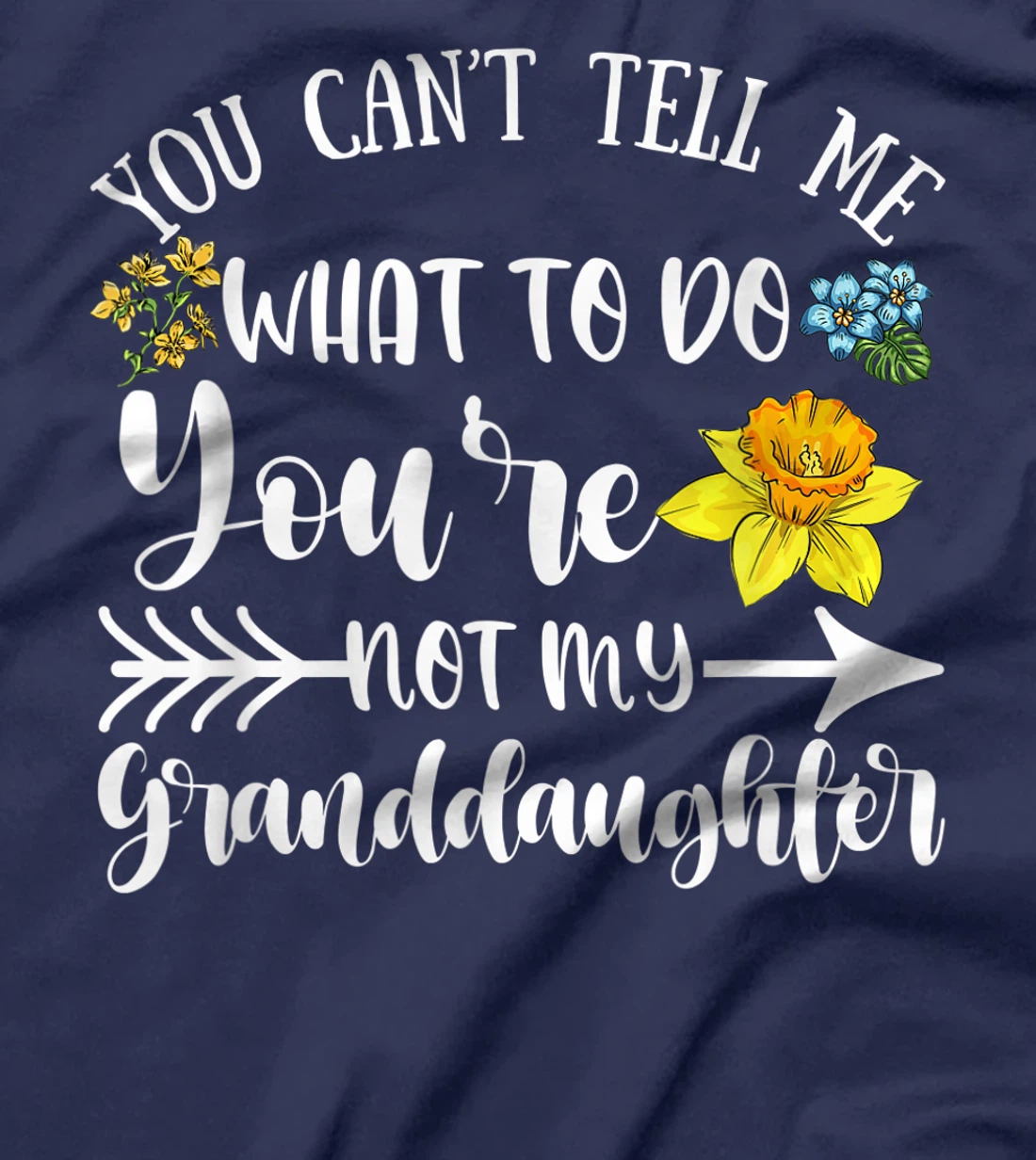 You Can't Tell Me What To Do You're Not My Granddaughter Fun T-Shirt