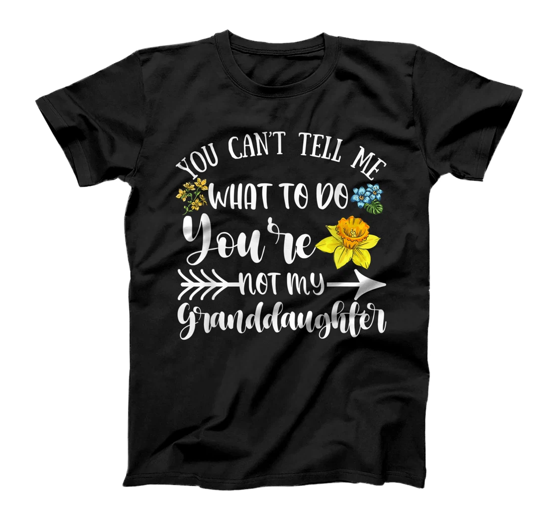 You Can't Tell Me What To Do You're Not My Granddaughter Fun T-Shirt