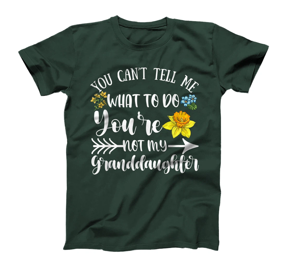 You Can't Tell Me What To Do You're Not My Granddaughter Fun T-Shirt