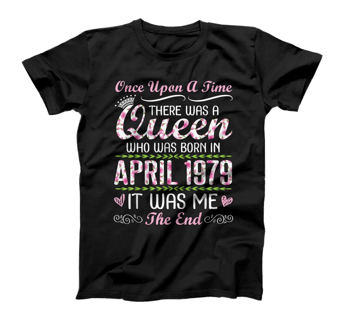 There Was A Queen Who Was Born In April 1979 It Was Me T-Shirt