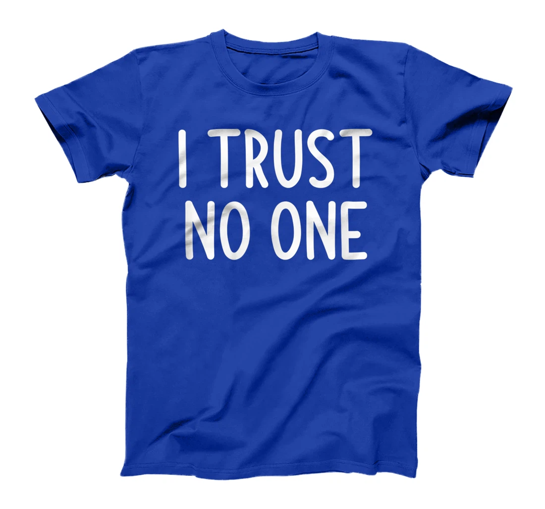 I Trust No One, Funny, Joke, Sarcastic, Family T-Shirt