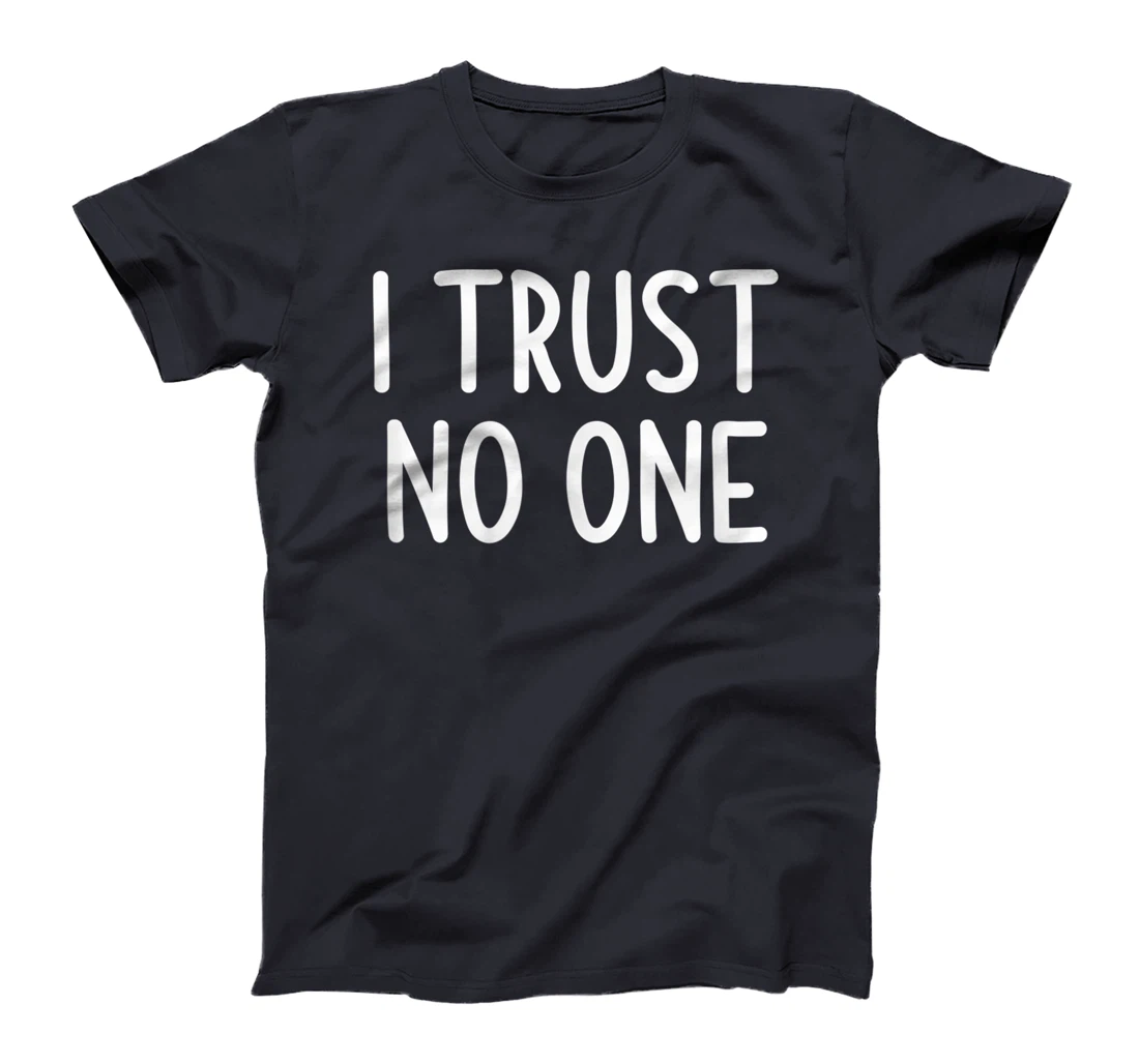 I Trust No One, Funny, Joke, Sarcastic, Family T-Shirt