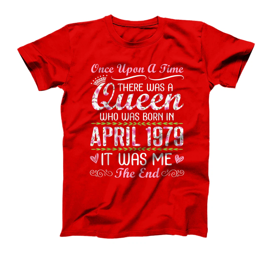 There Was A Queen Who Was Born In April 1979 It Was Me T-Shirt