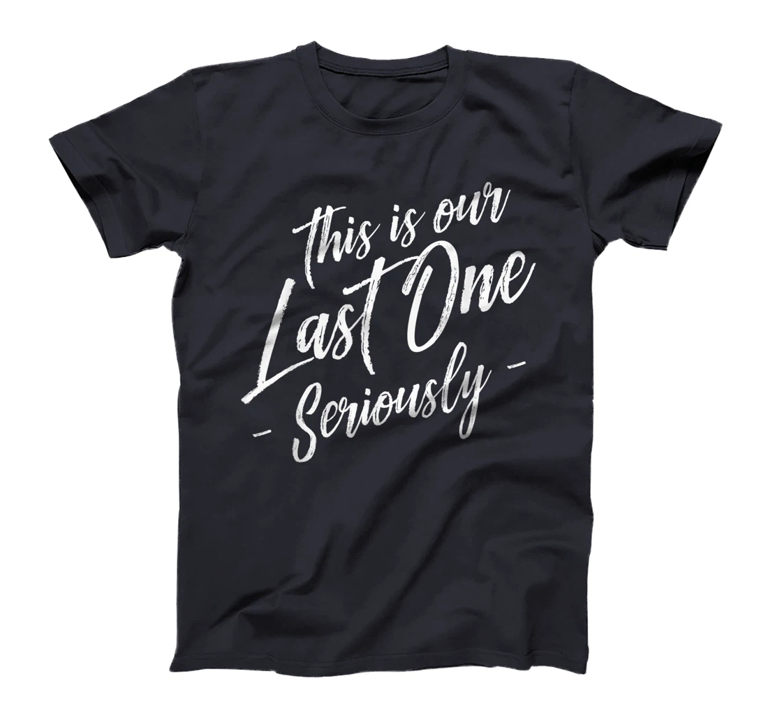 Funny This Is Our Last One Seriously Gift Pregnant Couples T-Shirt