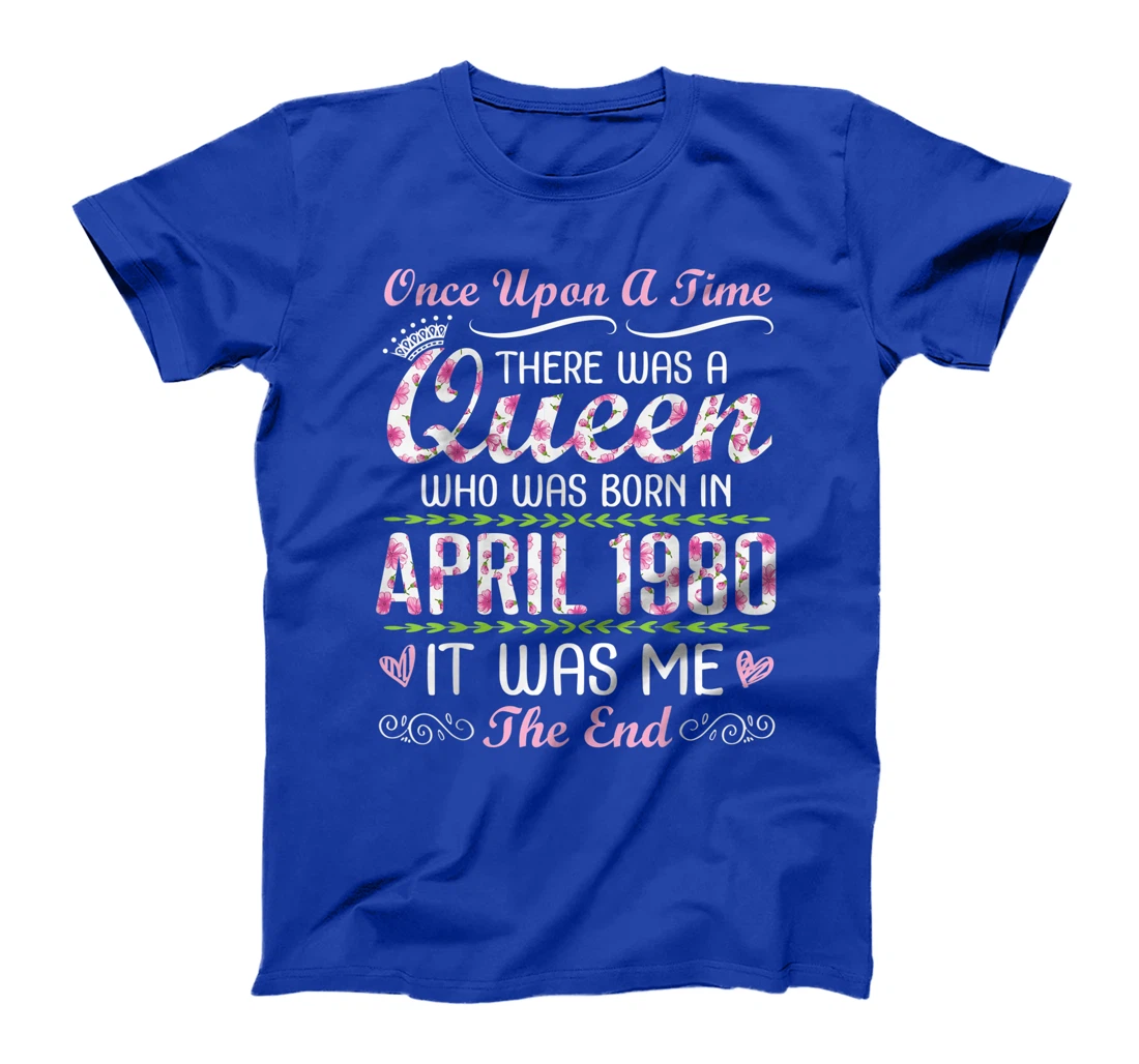 There Was A Queen Who Was Born In April 1980 It Was Me T-Shirt