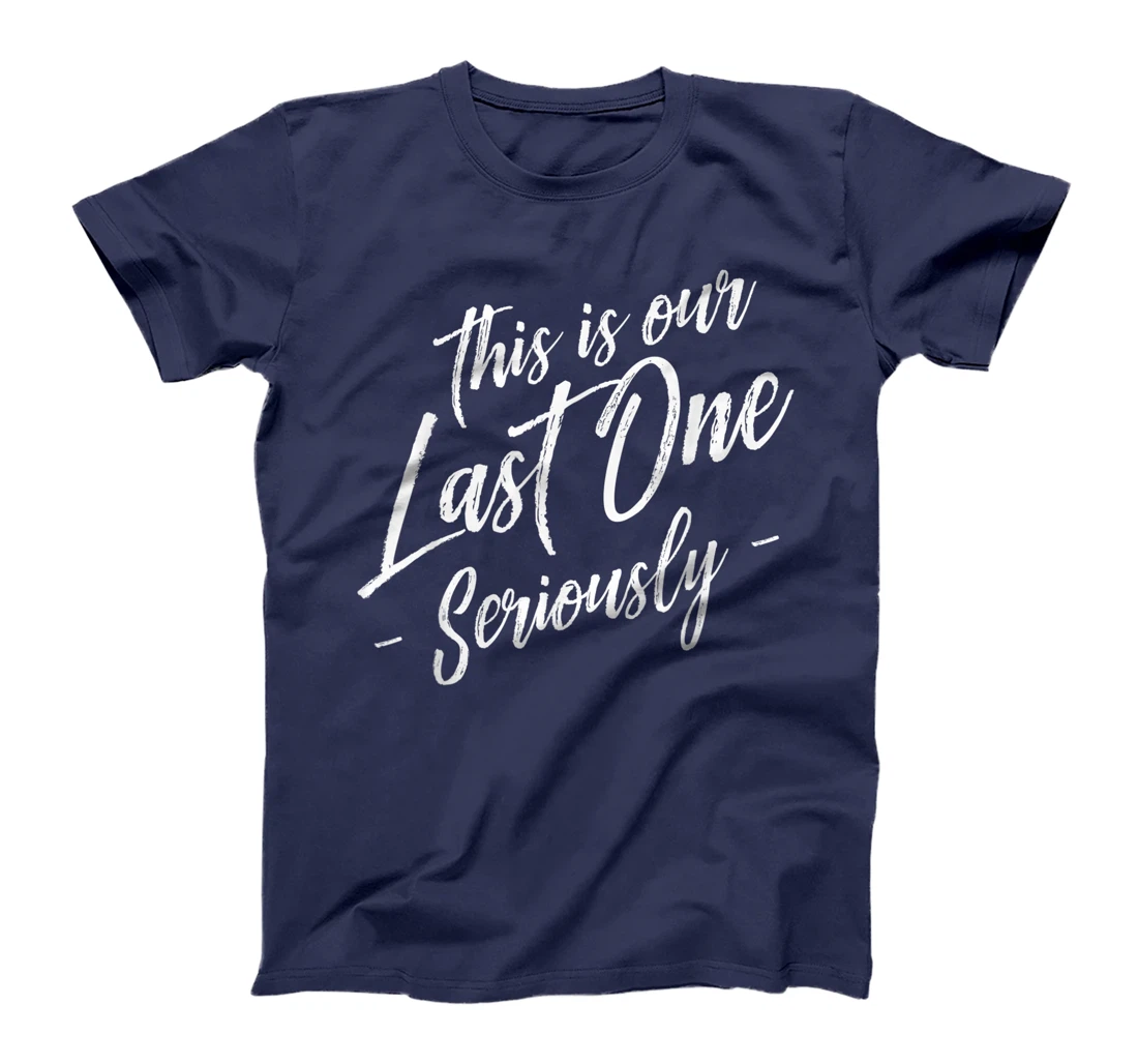 Funny This Is Our Last One Seriously Gift Pregnant Couples T-Shirt
