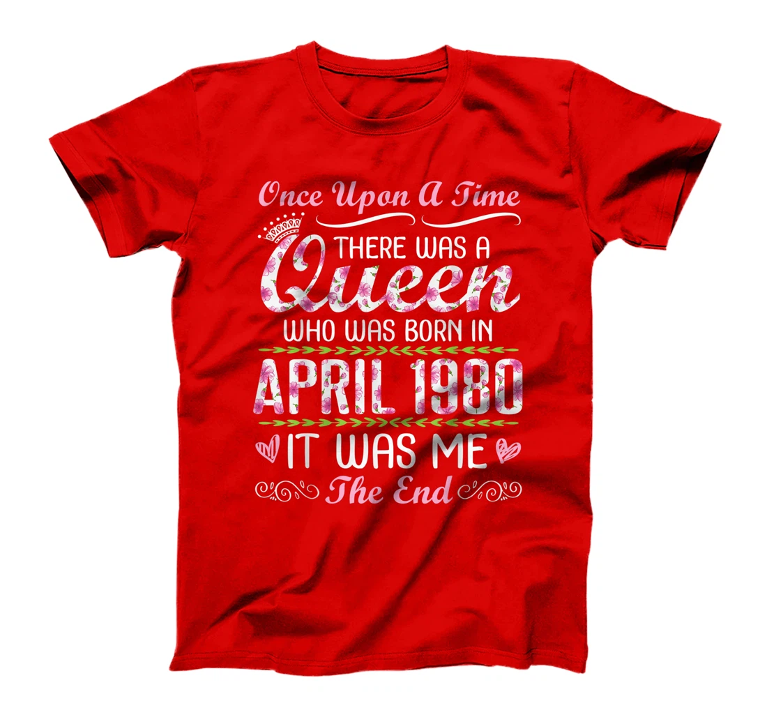 There Was A Queen Who Was Born In April 1980 It Was Me T-Shirt