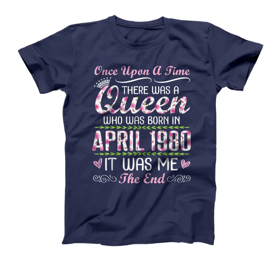 There Was A Queen Who Was Born In April 1980 It Was Me T-Shirt