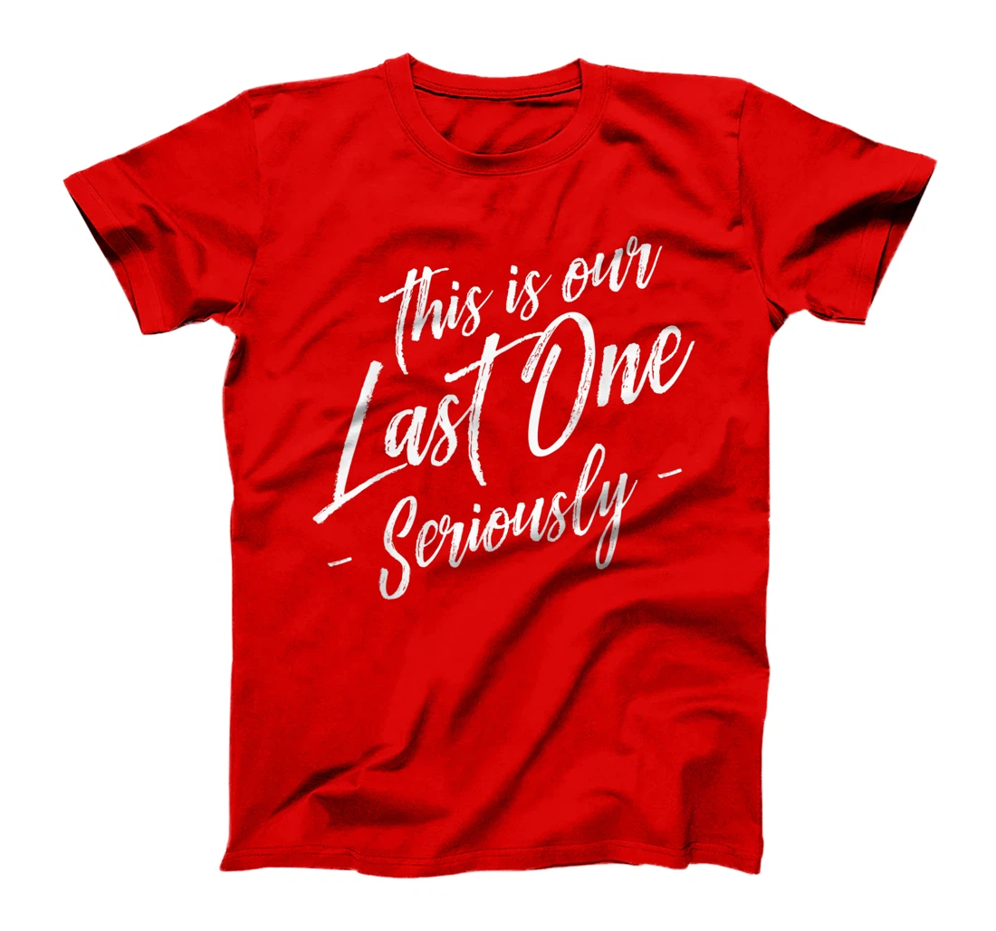 Funny This Is Our Last One Seriously Gift Pregnant Couples T-Shirt