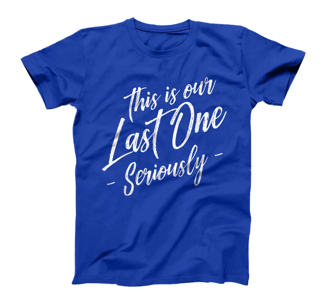 Funny This Is Our Last One Seriously Gift Pregnant Couples T-Shirt