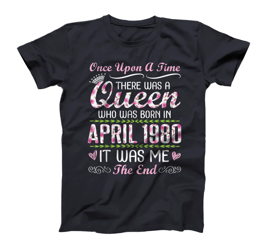 There Was A Queen Who Was Born In April 1980 It Was Me T-Shirt