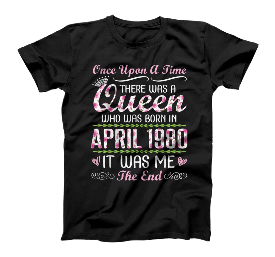 There Was A Queen Who Was Born In April 1980 It Was Me T-Shirt