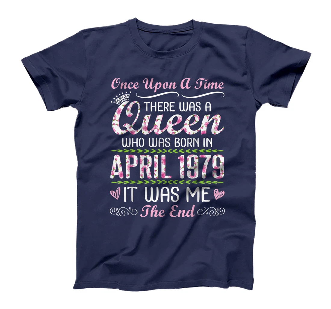 There Was A Queen Who Was Born In April 1979 It Was Me T-Shirt
