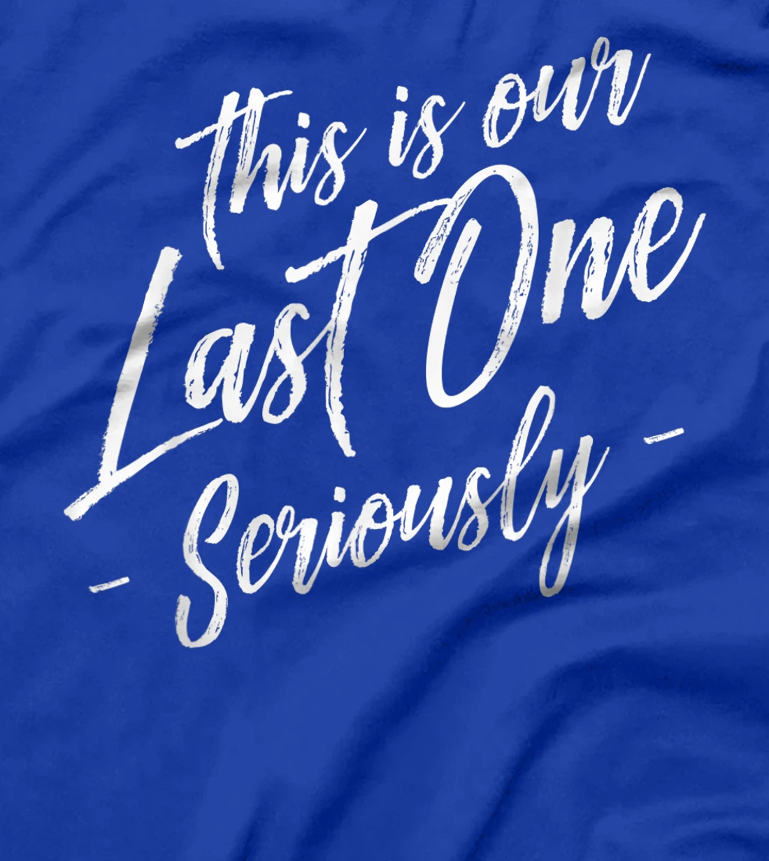 Funny This Is Our Last One Seriously Gift Pregnant Couples T-Shirt
