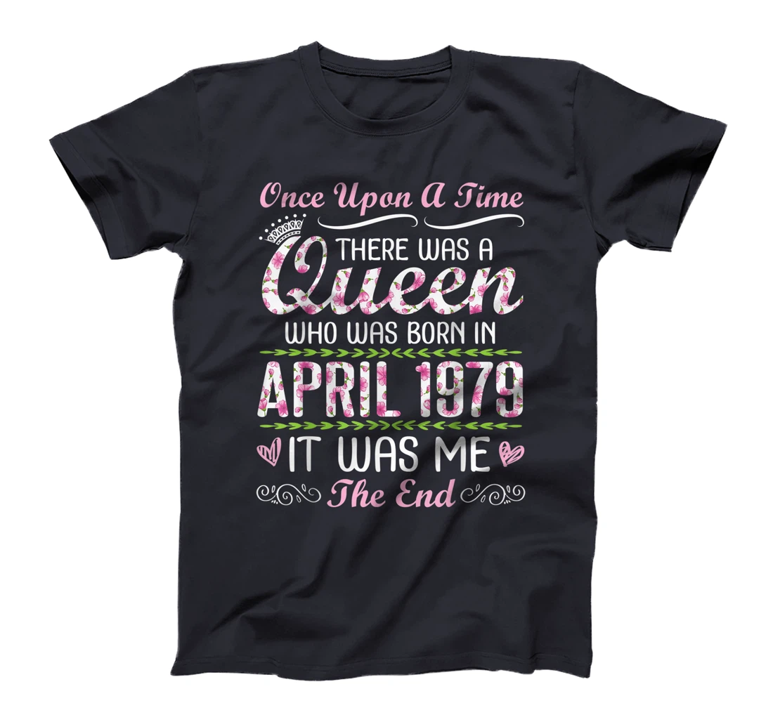 There Was A Queen Who Was Born In April 1979 It Was Me T-Shirt
