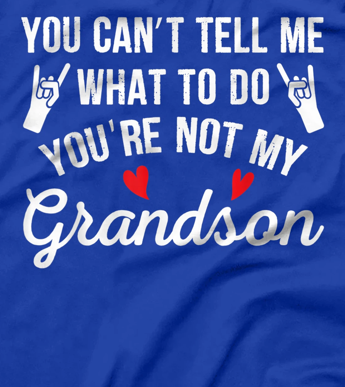 You Can't Tell Me What To Do You're Not My Grandson T-Shirt