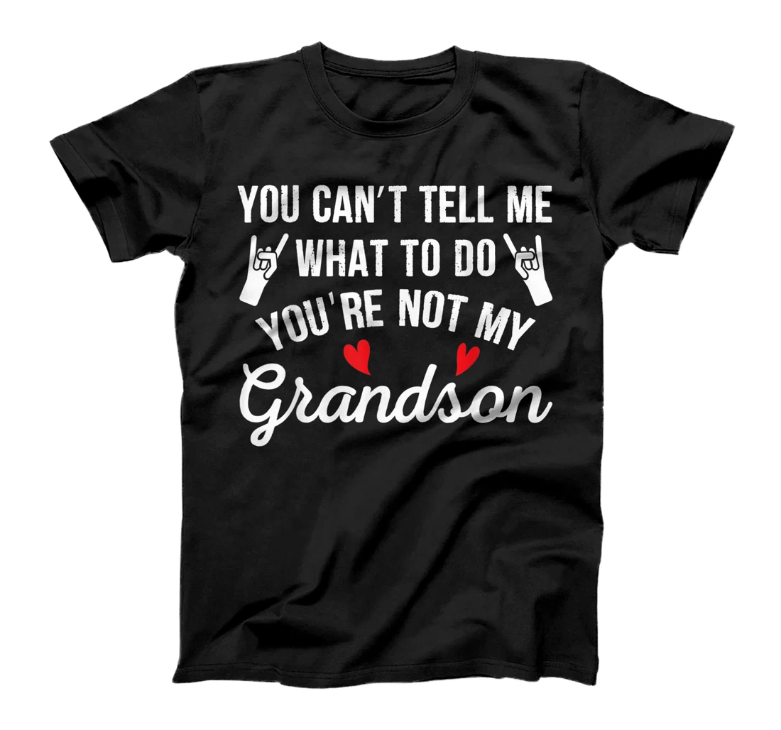 You Can't Tell Me What To Do You're Not My Grandson T-Shirt