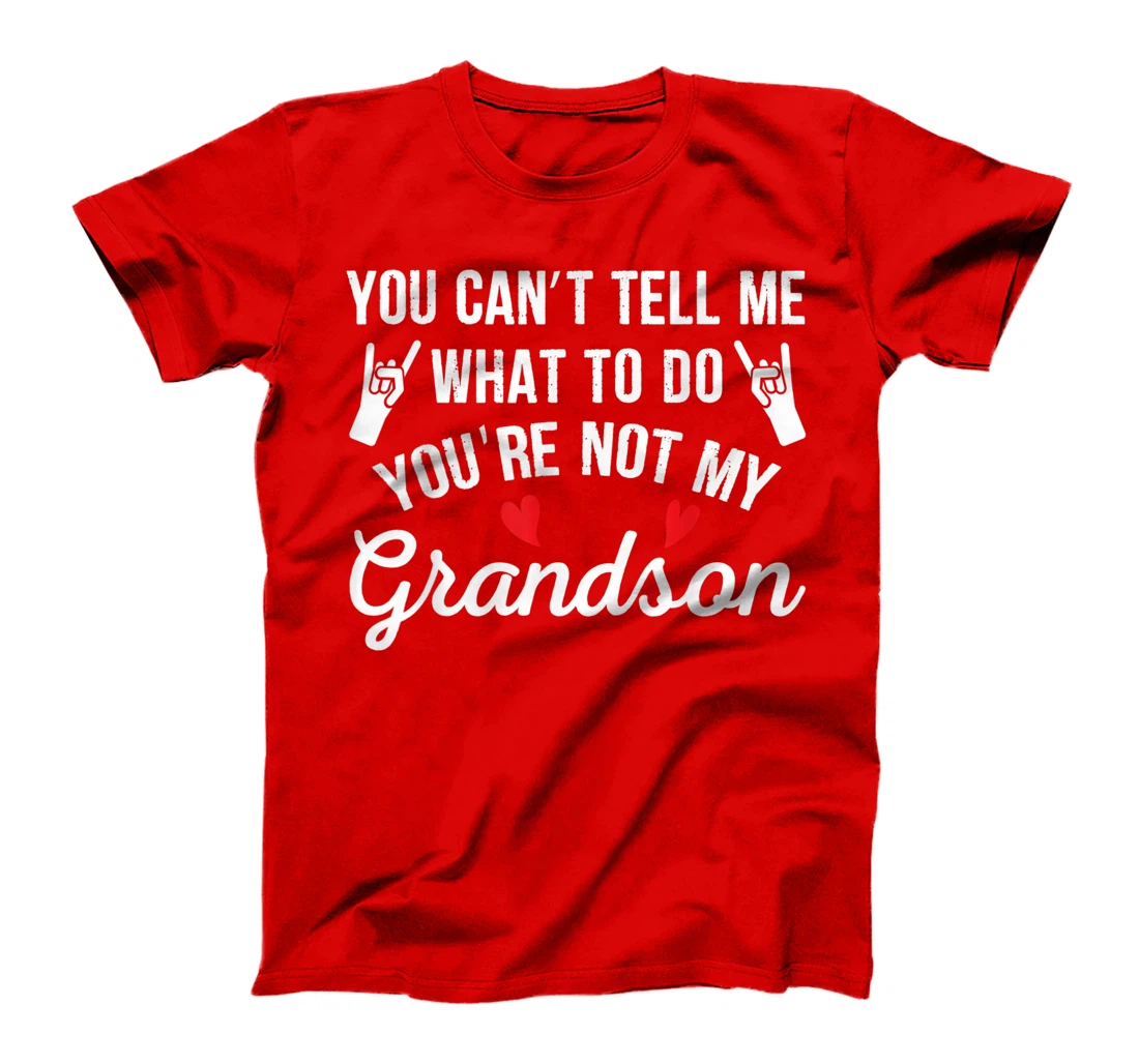 You Can't Tell Me What To Do You're Not My Grandson T-Shirt