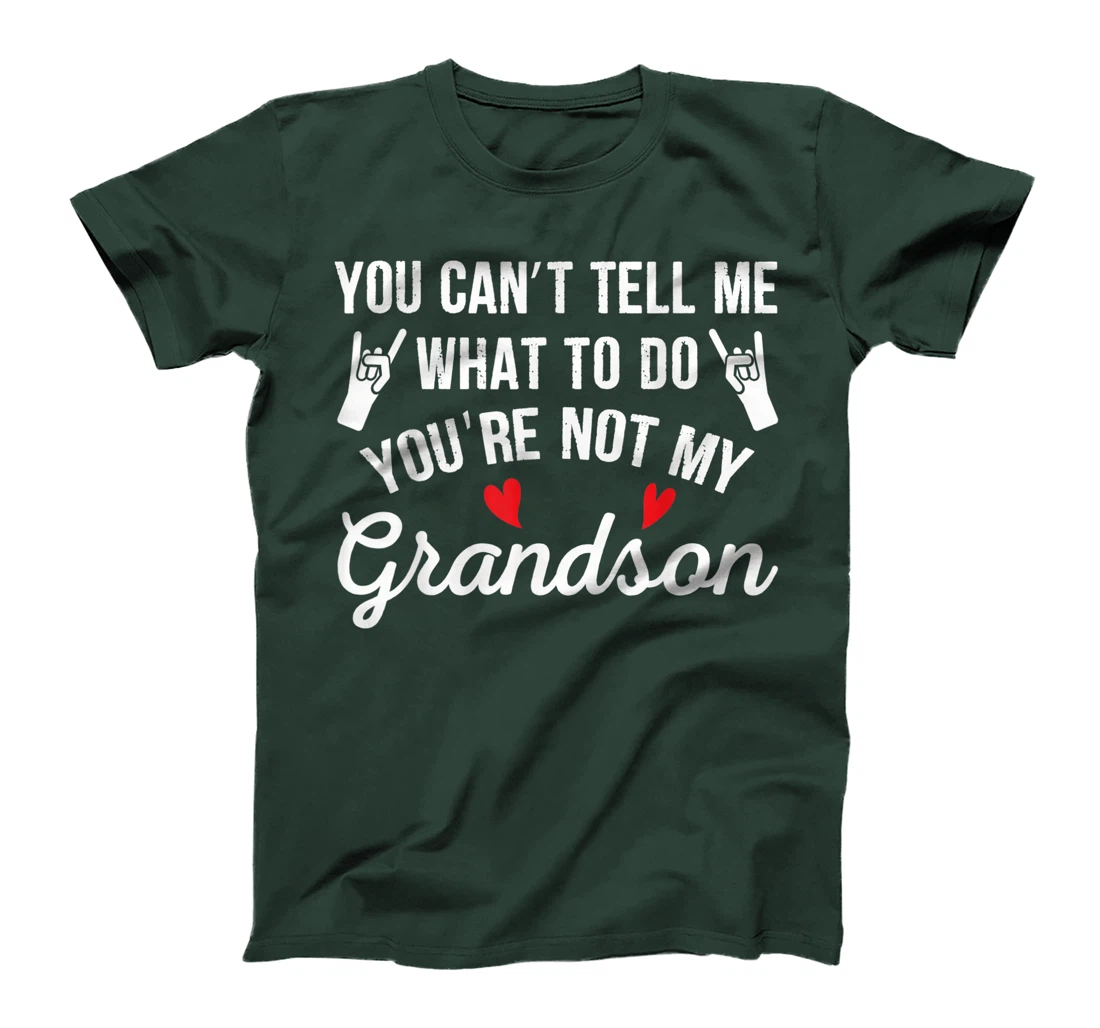 You Can't Tell Me What To Do You're Not My Grandson T-Shirt