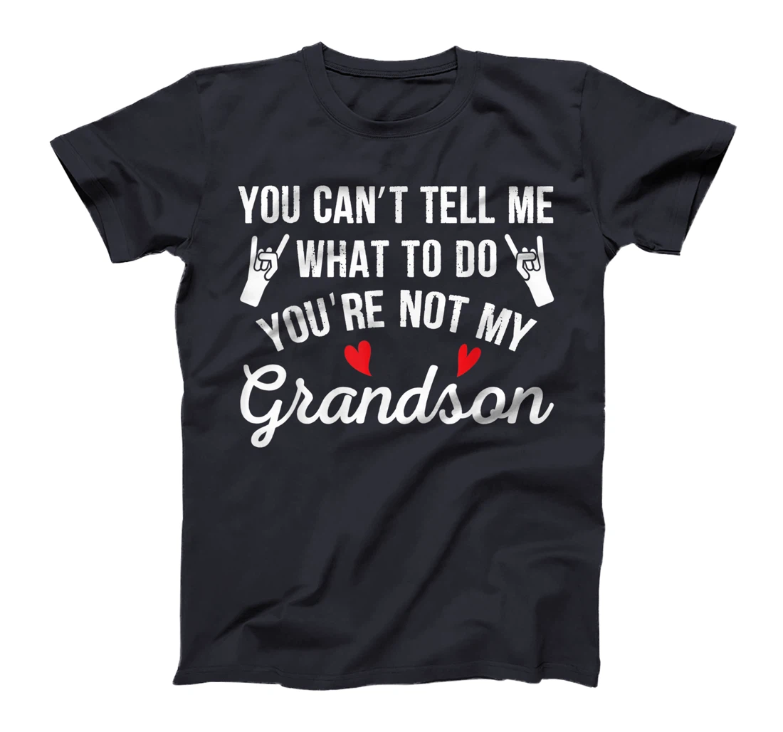 You Can't Tell Me What To Do You're Not My Grandson T-Shirt