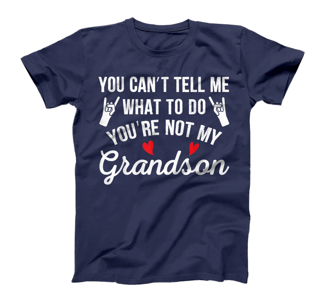 You Can't Tell Me What To Do You're Not My Grandson T-Shirt