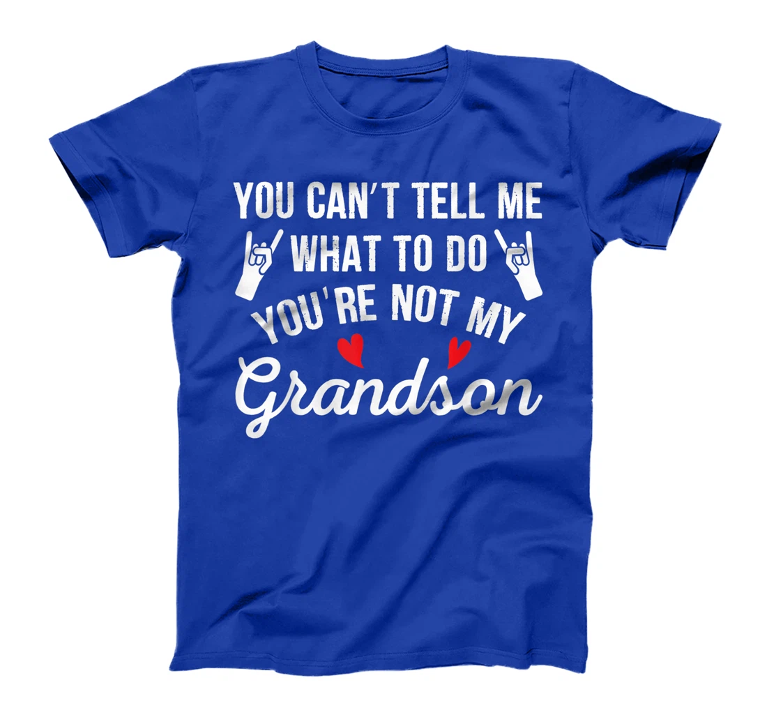 You Can't Tell Me What To Do You're Not My Grandson T-Shirt