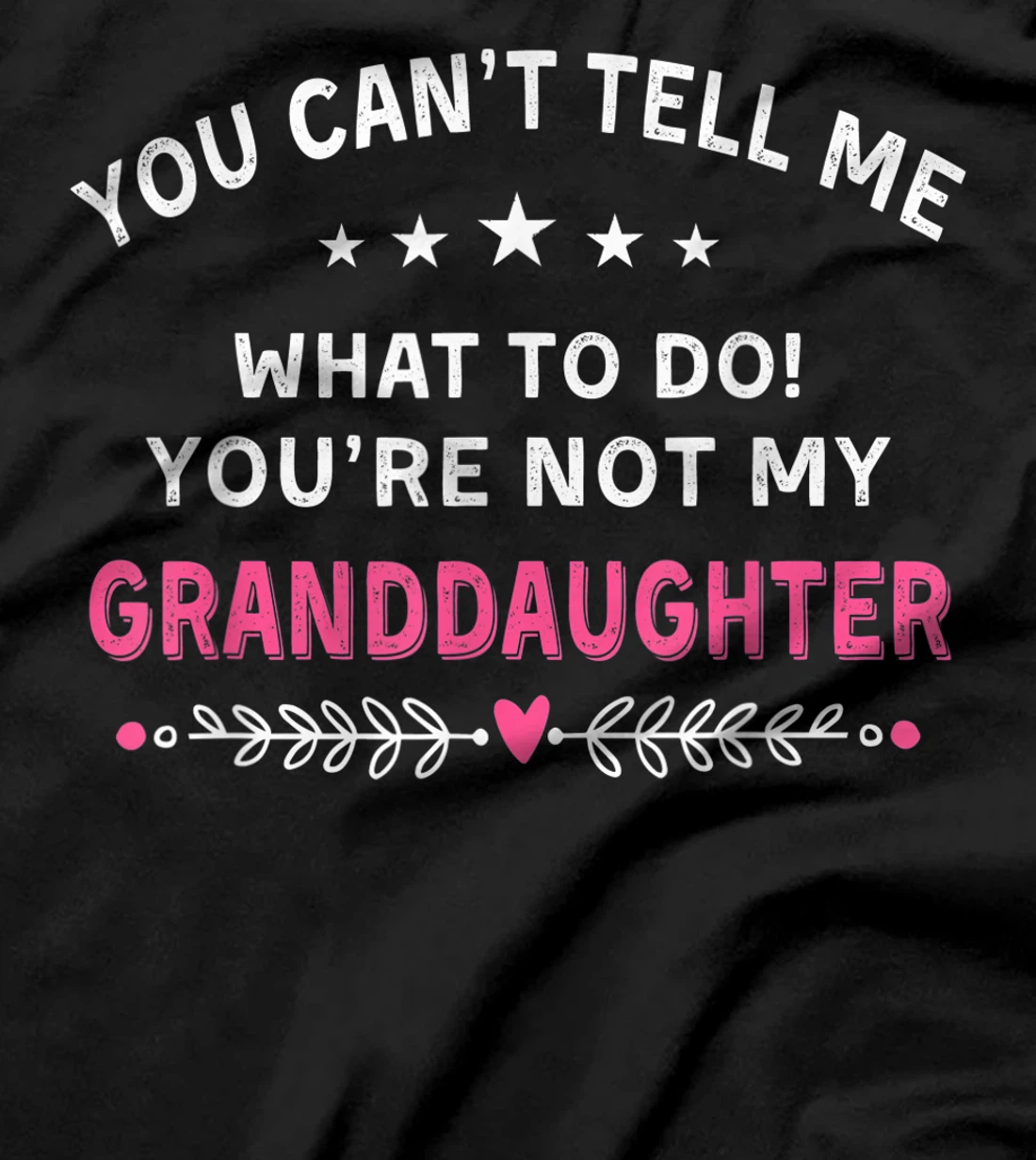 You Can't Tell Me What To Do You're Not My Granddaughter T-Shirt