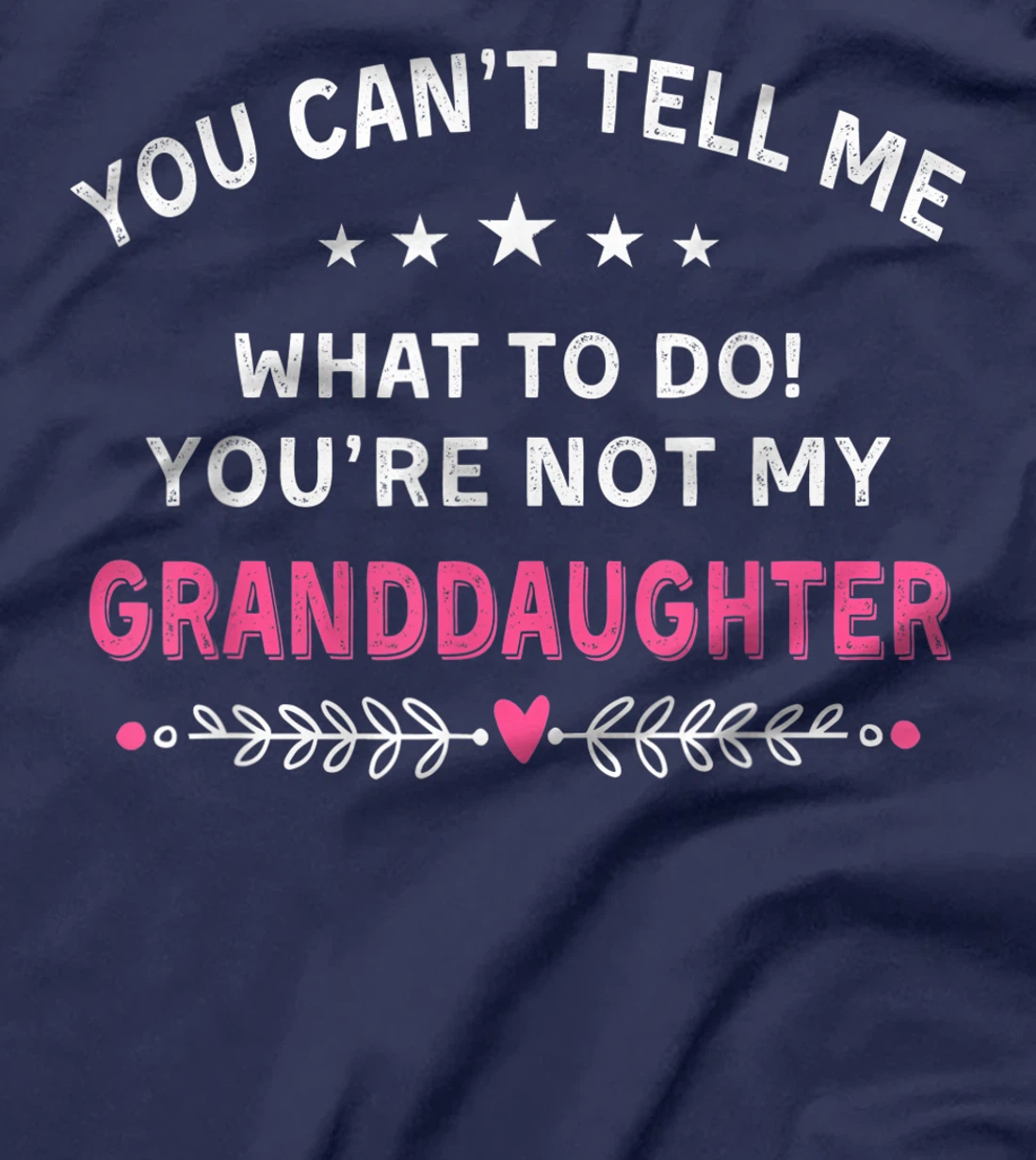 You Can't Tell Me What To Do You're Not My Granddaughter T-Shirt