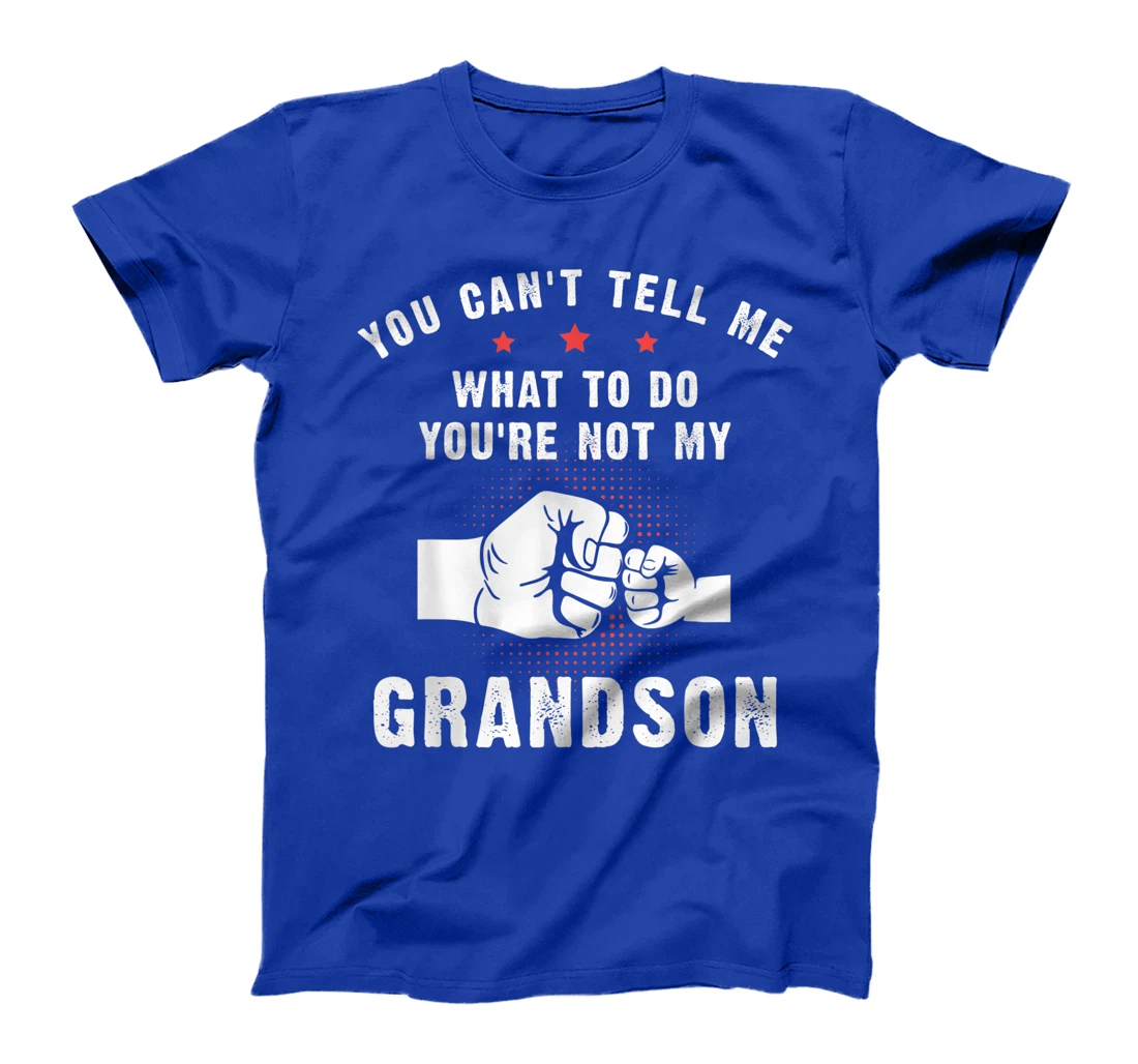 You Can't Tell Me What To Do You're Not My Grandson T-Shirt