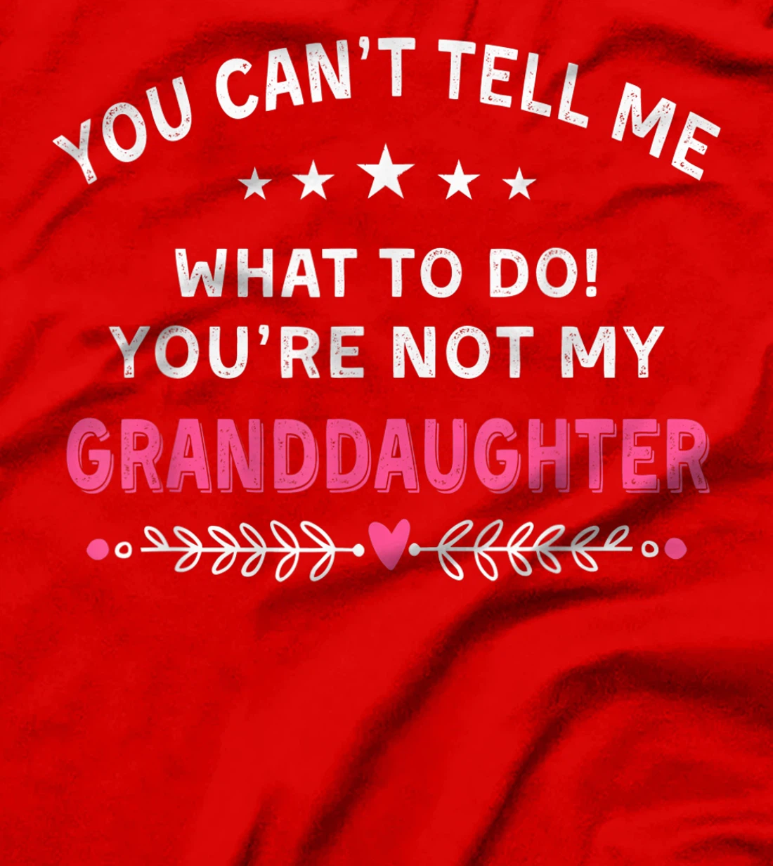 You Can't Tell Me What To Do You're Not My Granddaughter T-Shirt