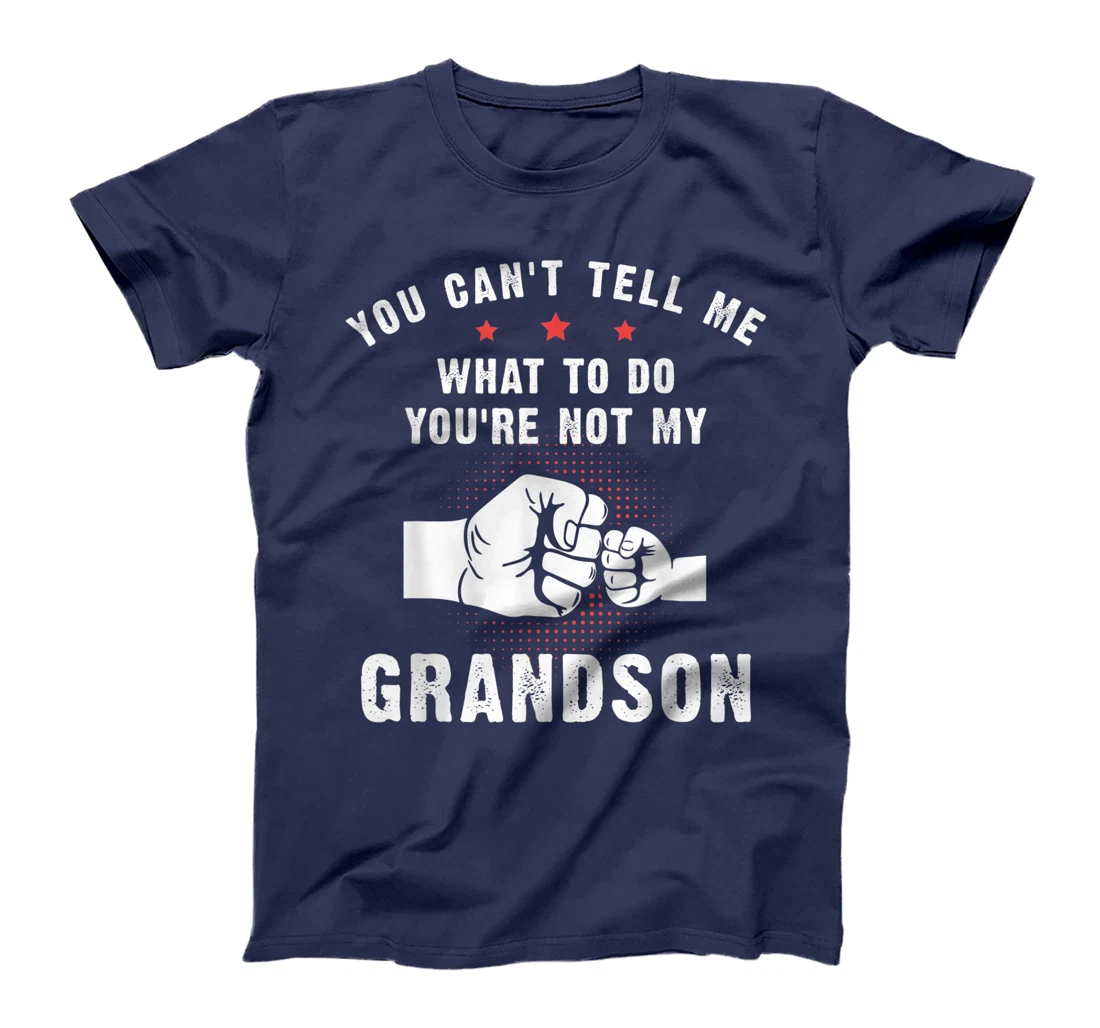 You Can't Tell Me What To Do You're Not My Grandson T-Shirt