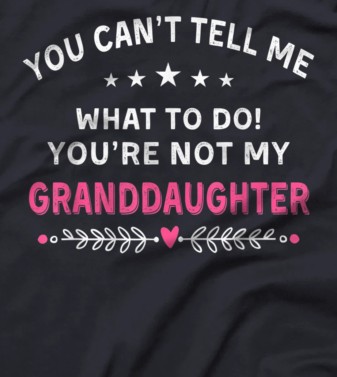 You Can't Tell Me What To Do You're Not My Granddaughter T-Shirt