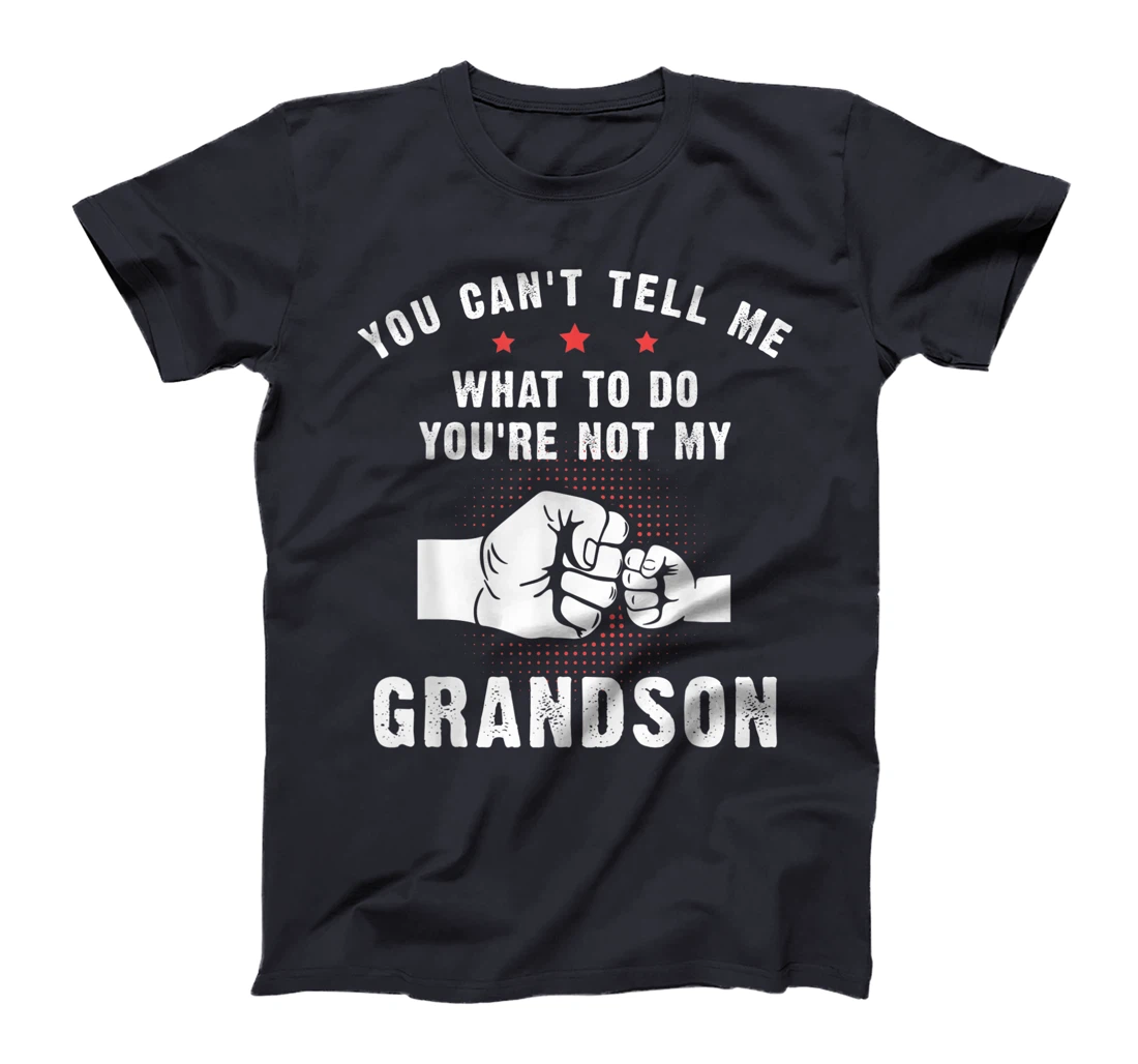 You Can't Tell Me What To Do You're Not My Grandson T-Shirt