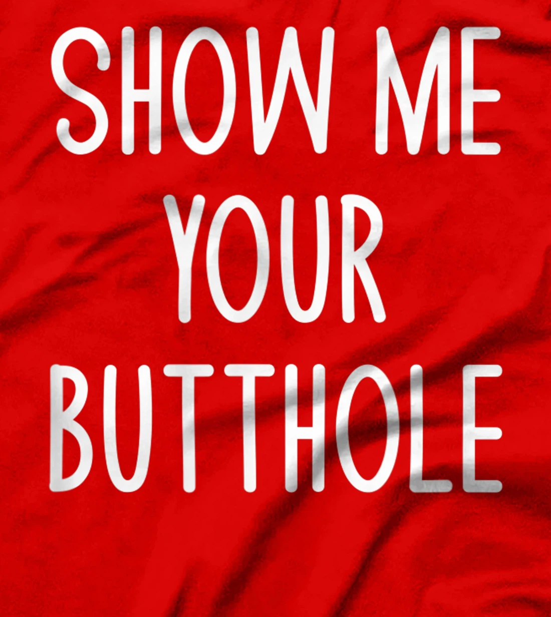 Show Me Your Butthole, Funny, Joke, Sarcastic, Family T-Shirt