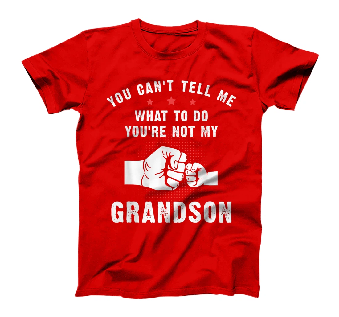 You Can't Tell Me What To Do You're Not My Grandson T-Shirt