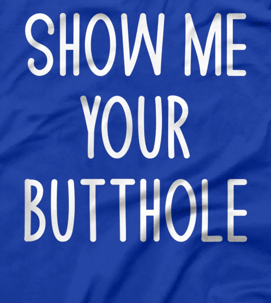 Show Me Your Butthole, Funny, Joke, Sarcastic, Family T-Shirt