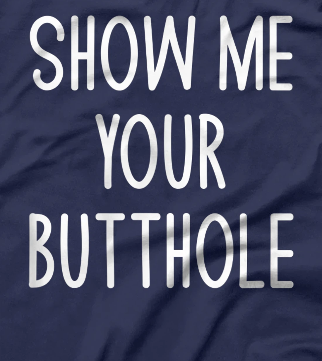 Show Me Your Butthole, Funny, Joke, Sarcastic, Family T-Shirt