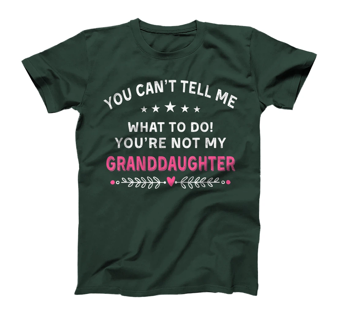 You Can't Tell Me What To Do You're Not My Granddaughter T-Shirt