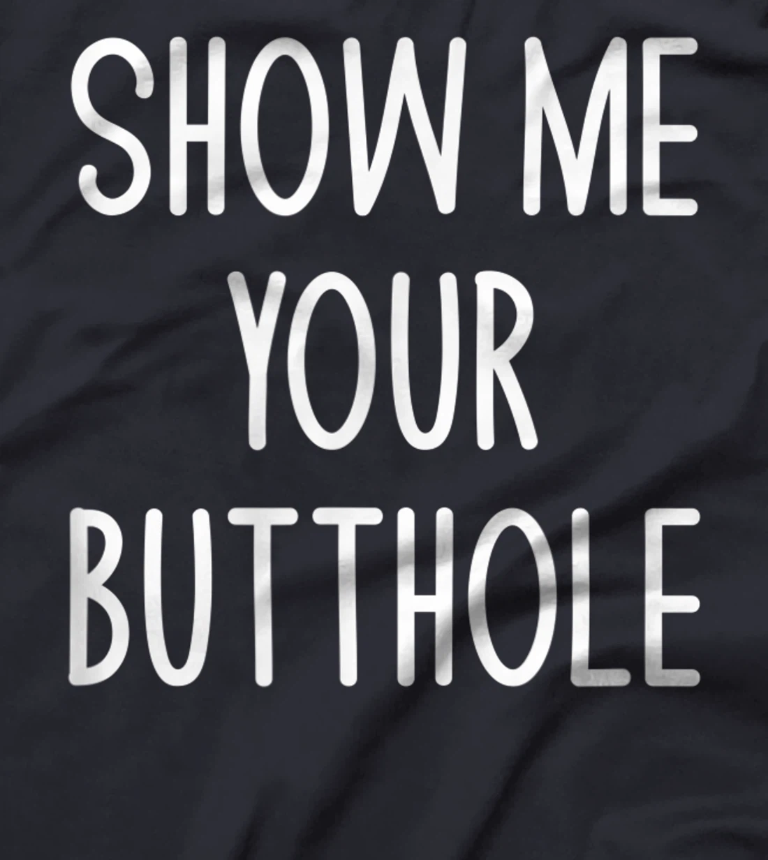 Show Me Your Butthole, Funny, Joke, Sarcastic, Family T-Shirt