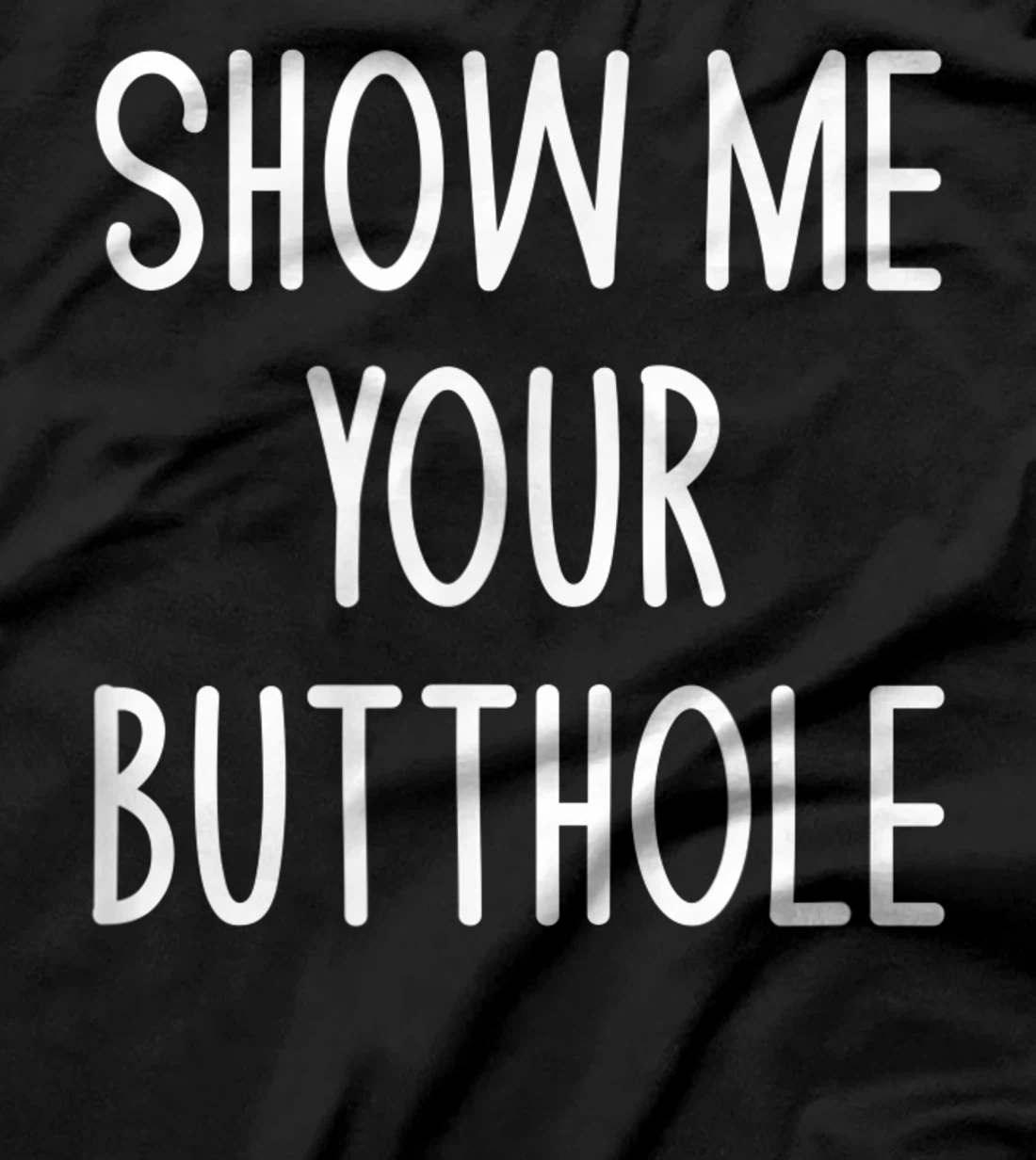 Show Me Your Butthole, Funny, Joke, Sarcastic, Family T-Shirt