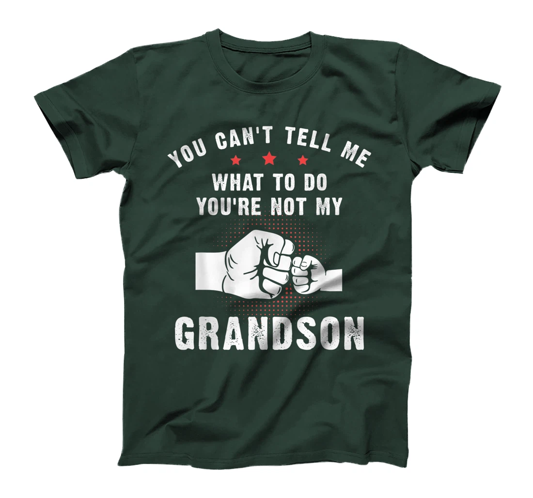 You Can't Tell Me What To Do You're Not My Grandson T-Shirt