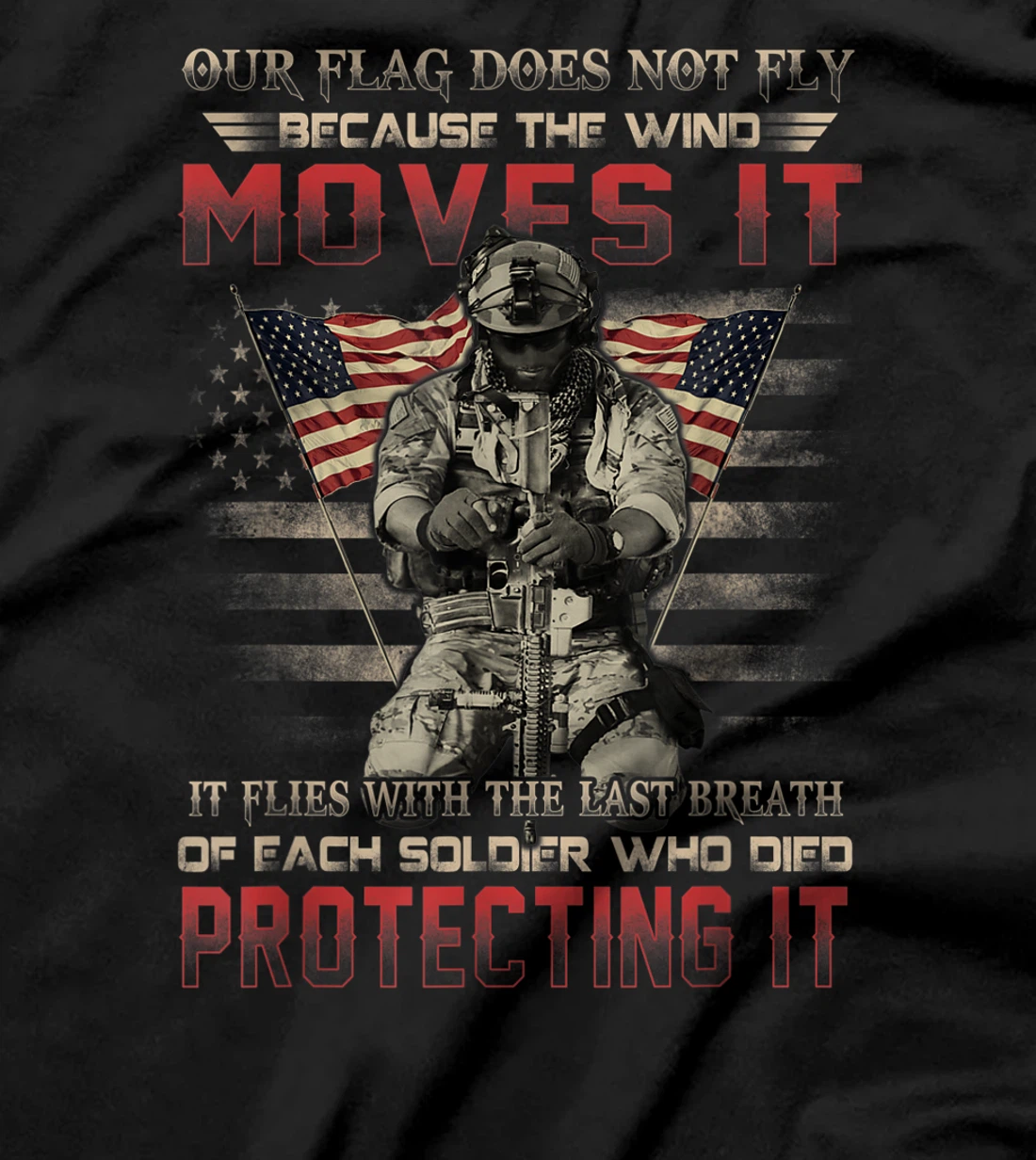 Our Flag Does Not Fly Because The Wind Moves It Soldier Gift T-Shirt