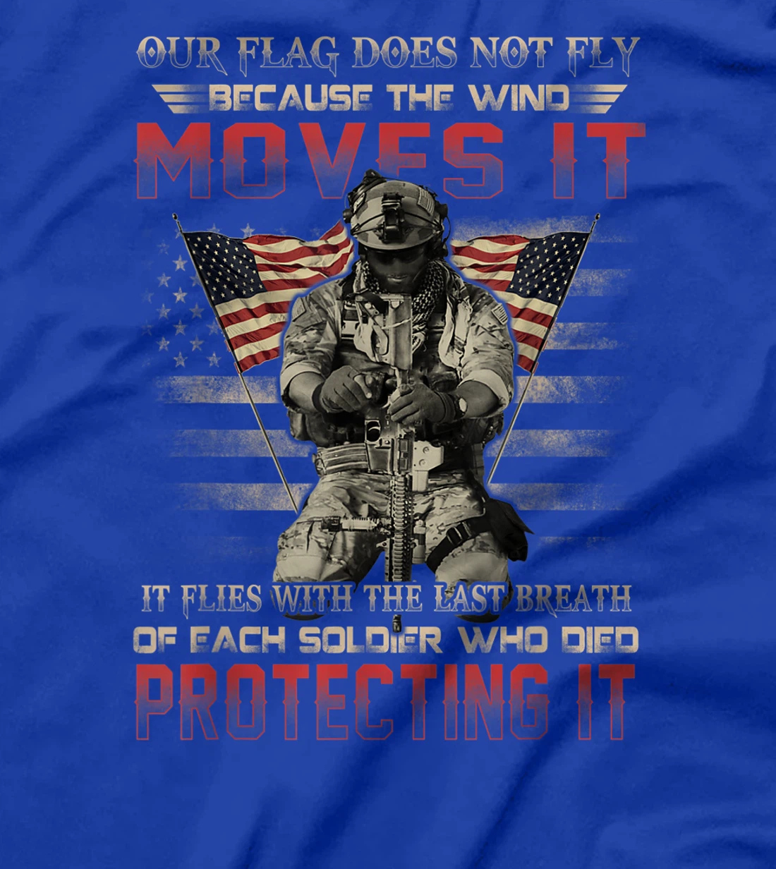 Our Flag Does Not Fly Because The Wind Moves It Soldier Gift T-Shirt
