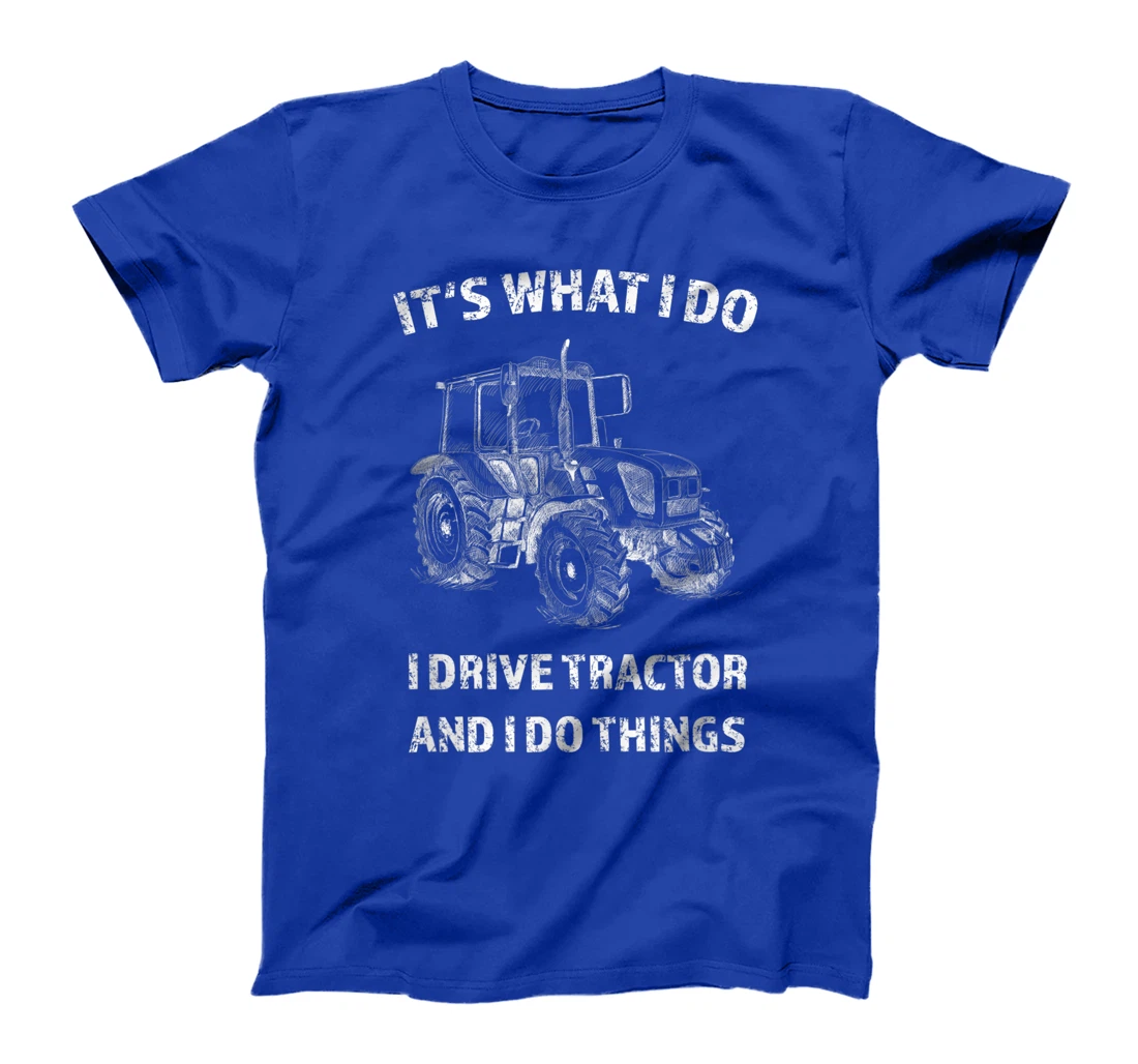 Funny I Drive Tractor and I Do Things Tractors Farm Farmer T-Shirt