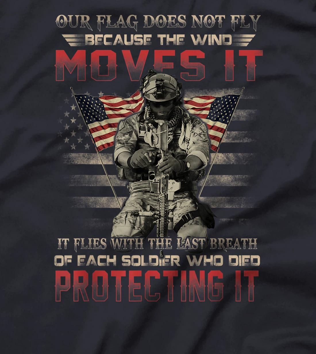 Our Flag Does Not Fly Because The Wind Moves It Soldier Gift T-Shirt