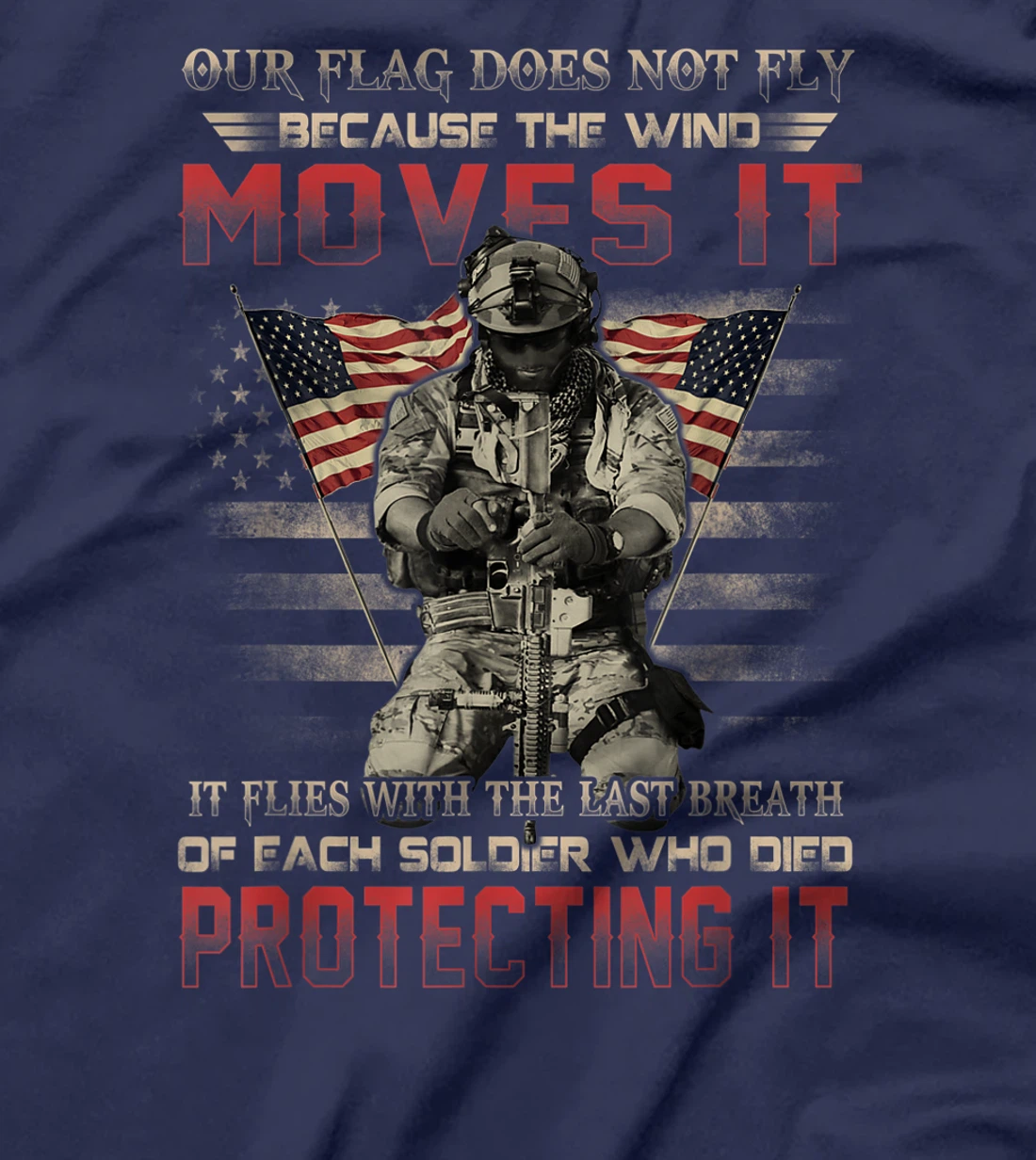 Our Flag Does Not Fly Because The Wind Moves It Soldier Gift T-Shirt