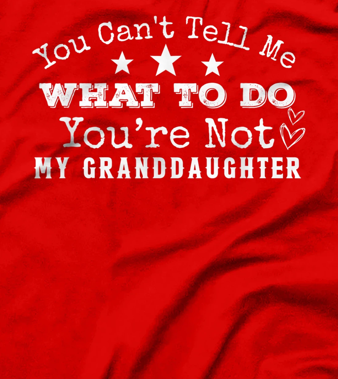 You Can't Tell Me What To Do You're Not My Granddaughter Fun T-Shirt